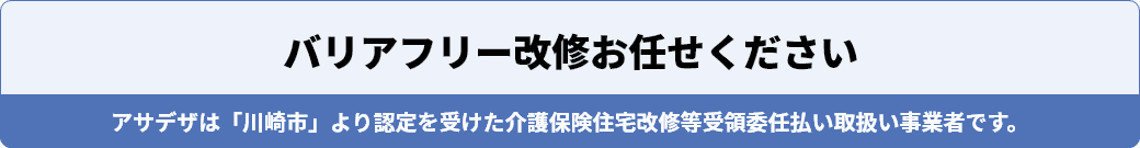 アサデザは「川崎市」より認定を受けた介護保険住宅改修等受領委任払い取扱い事業者です。